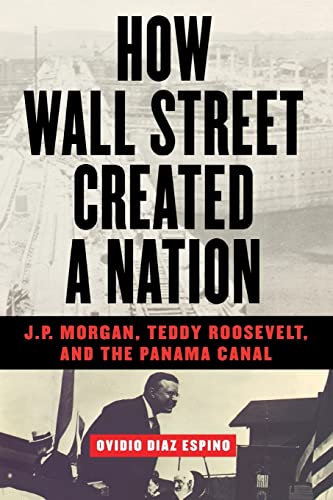 How Wall Street Created a Nation: J.P. Morgan, Teddy Roosevelt, and the Panama Canal von Basic Books