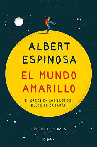 El mundo amarillo (edición ilustrada): Si crees en los sueños, ellos se crearán (Albert Espinosa)