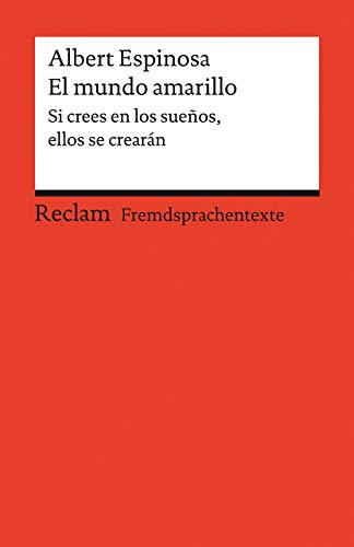El mundo amarillo. Si crees en los sueños, ellos se crearán. Spanischer Text mit deutschen Worterklärungen. B1–B2 (GER): Espinosa, Albert – Erläuterungen – 19999 (Reclams Universal-Bibliothek)