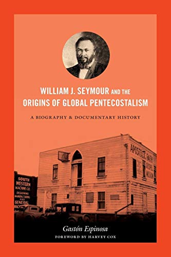 William J. Seymour and the Origins of Global Pentecostalism: A Biography and Documentary History von Duke University Press