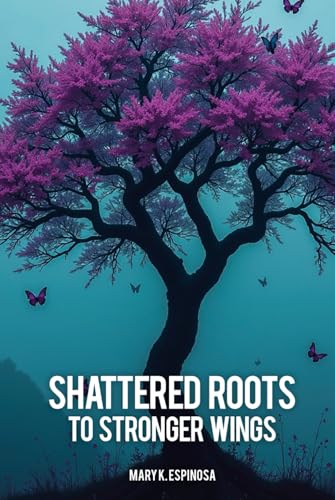 Shattered Roots to Stronger Wings von Independently published