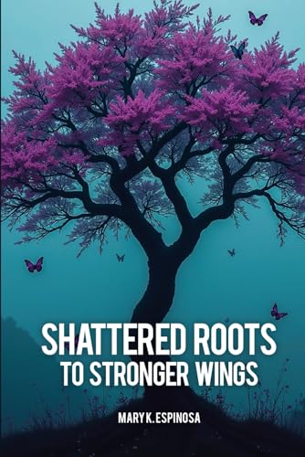 Shattered Roots to Stronger Wings von Independently published