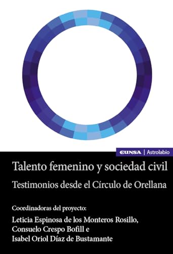 Talento femenino y sociedad civil: Testimonios desde el Círculo de Orellana (Astrolabio Mujeres) von EDICIONES UNIVERSIDAD DE NAVARRA, S.A.