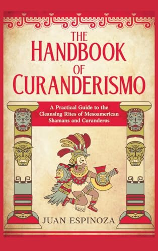 The Handbook of Curanderismo: A Practical Guide to the Cleansing Rites of Mesoamerican Shamans and Curanderos The Handbook of Curanderismo: A Practical Guide to the Cleansing Rites of Mesoamerican Shamans and Curanderos von Creafe Publishing