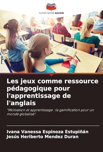 Les jeux comme ressource pédagogique pour l'apprentissage de l'anglais: "Motivation et apprentissage : la gamification pour un monde globalisé". von Editions Notre Savoir