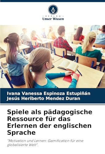 Spiele als pädagogische Ressource für das Erlernen der englischen Sprache: "Motivation und Lernen: Gamification für eine globalisierte Welt". von Verlag Unser Wissen