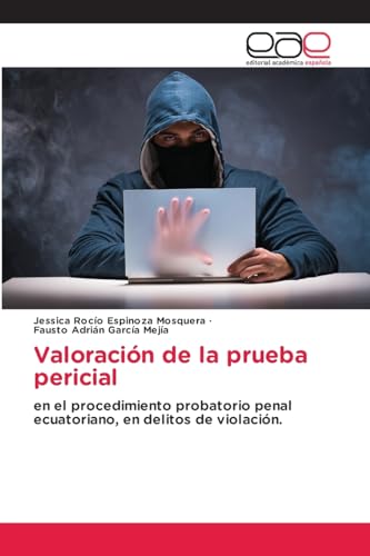Valoración de la prueba pericial: en el procedimiento probatorio penal ecuatoriano, en delitos de violación. von Editorial Académica Española
