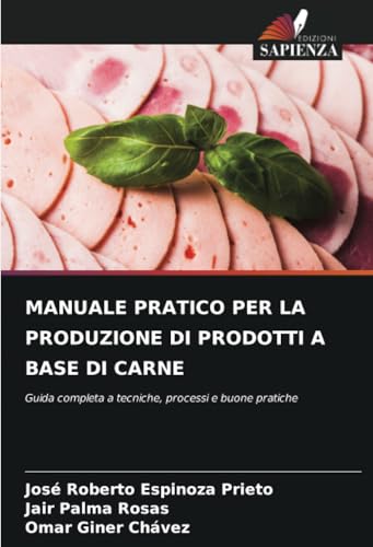 MANUALE PRATICO PER LA PRODUZIONE DI PRODOTTI A BASE DI CARNE: Guida completa a tecniche, processi e buone pratiche von Edizioni Sapienza