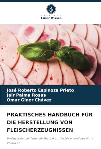 PRAKTISCHES HANDBUCH FÜR DIE HERSTELLUNG VON FLEISCHERZEUGNISSEN: Umfassender Leitfaden für Techniken, Verfahren und bewährte Praktiken