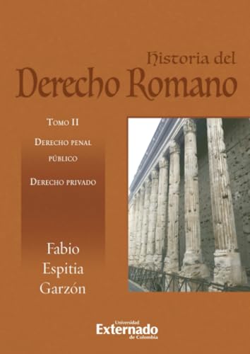 Historia del derecho romano: Tomo II Derecho penal público. Derecho privado von Universidad Externado de Colombia