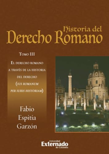 Historia del derecho romano: Tomo III El derecho romano a través de la historia del derecho (ius romanum per iuris historiam) von Universidad Externado de Colombia