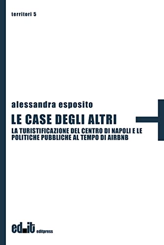 Le case degli altri. La turistificazioine del centro di Napoli e le politiche pubbliche al tempo di Airbnb (Territori)