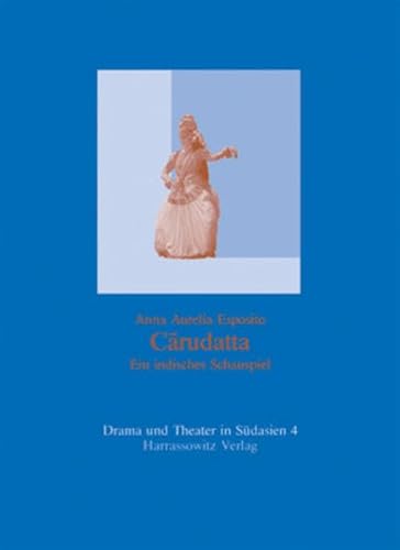 Carudatta - Ein indisches Schauspiel. Kritische Edition und Übersetzung mit einer Studien des Prakrits der 'Trivandrum-Dramen'