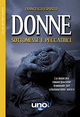 Donne sottomesse e peccatrici. La mancata emancipazione femminile nel cristianesimo antico von Uno Editori