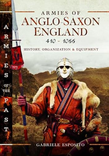 Armies of Anglo-Saxon England 410-1066: History, Organization and Equipment (Armies of the Past) von Pen & Sword Military