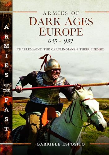 Armies of Dark Ages Europe, 613-987: Charlemagne, the Carolingians and Their Enemies Armies of Dark Ages Europe, 613-987: Charlemagne, the Carolingians and Their Enemies von Pen & Sword Military