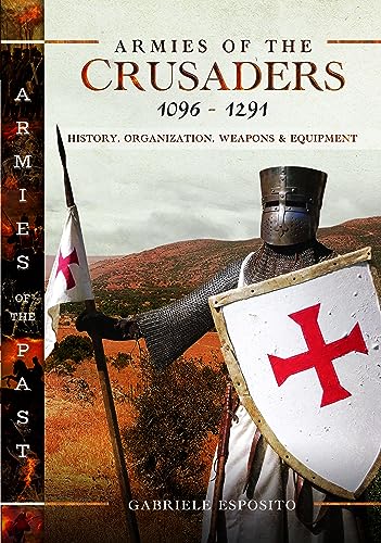 Armies of the Crusaders: 1096-1291: History, Organization, Weapons and Equipment (Armies of the Past) von Pen & Sword Military