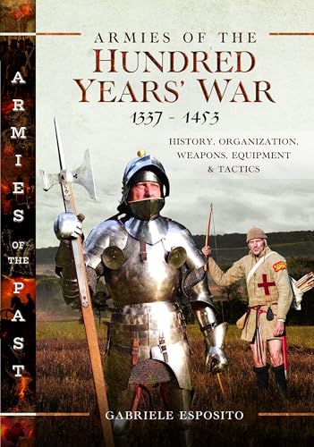 Armies of the Hundred Years' War 1337-1453: History, Organization, Weapons, Equipment and Tactics (Armies of the Past) von Pen & Sword Military