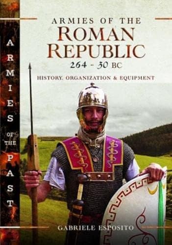 Armies of the Roman Republic 264-30 BC: History, Organization and Equipment (Armies of the Past) von Pen & Sword Military