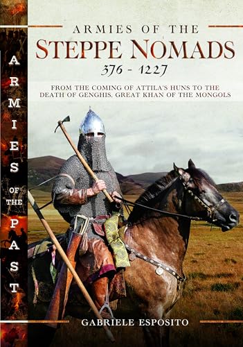 Armies of the Steppe Nomads, 376–1227: From the Coming of Attila's Huns to the Death of Genghis, Great Khan of the Mongols von Pen & Sword Military