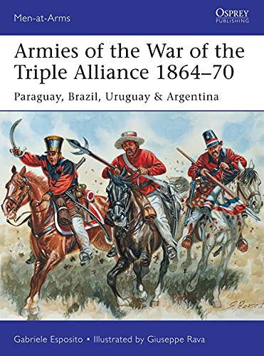 Armies of the War of the Triple Alliance 1864–70: Paraguay, Brazil, Uruguay & Argentina (Men-at-Arms)