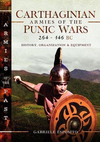 Carthaginian Armies of the Punic Wars, 264-146 BC: History, Organization and Equipment (Armies of the Past) von Pen & Sword Military