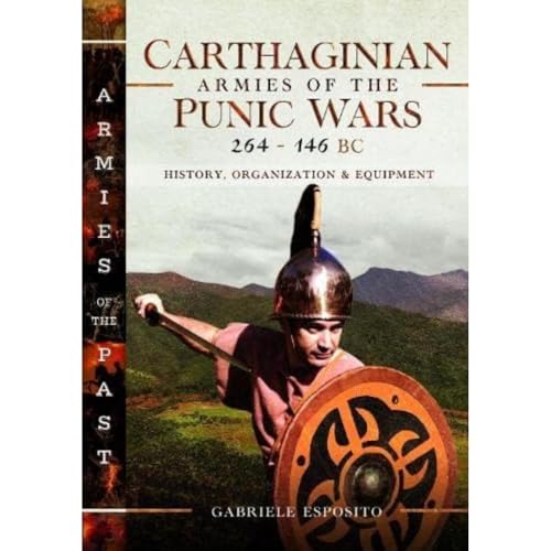 Carthaginian Armies of the Punic Wars, 264-146 BC: History, Organization and Equipment (Armies of the Past)