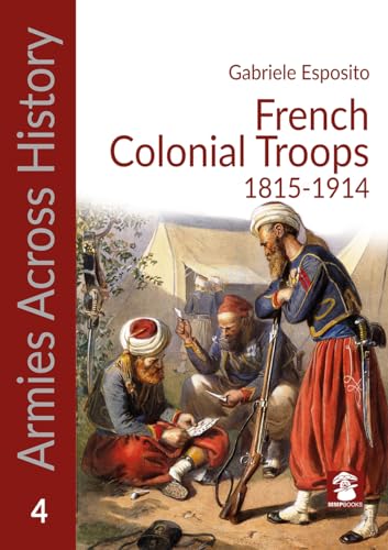 French Colonial Troops, 1815-1914 (Armies Across History, 4)