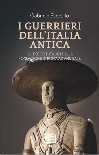 I guerrieri dell'Italia antica. Gli eserciti italici dalla fondazione di Roma ad Annibale (Le guerre) von LEG Edizioni