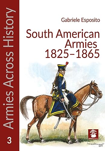 South American Armies 1825-1865 (Armies Across History, 3) von Mushroom Model Publications