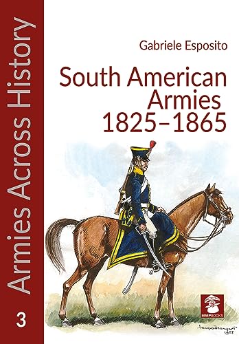 South American Armies 1825-1865 (Armies Across History, 3)