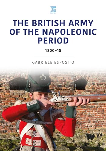 The British Army of the Napoleonic Wars: 1800-1815 (Historic Armies) von Key Publishing