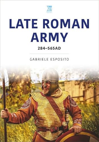 The Late Roman Army: AD 284–565 von Key Publishing Ltd