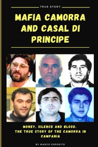 Mafia, Camorra and Casal di Principe: Money, silence and blood. The true story of the Camorra in Campania