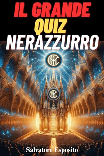 INTER - Il grande quiz Nerazzurro : 500 domande a risposta multipla sulla Storia, Campioni, Record e Momenti Indimenticabili dei Nerazzurri - Dalla ... Epiche - con risposte esatte ogni 50 domande von Independently published