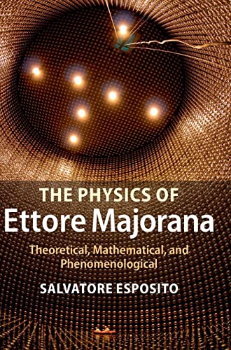 The Physics of Ettore Majorana: Phenomenological, Theoretical, and Mathematical von Cambridge University Press