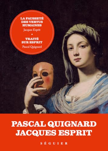 La Fausseté des vertus humaines - précédée de Traité sur Esprit par Pascal Quignard von SEGUIER