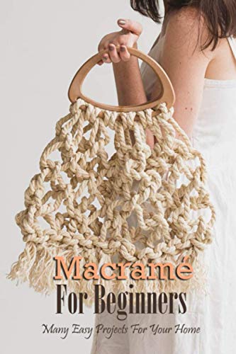 Macramé For Beginners: Many Easy Projects For Your Home: Macrame Guide Book von Independently published