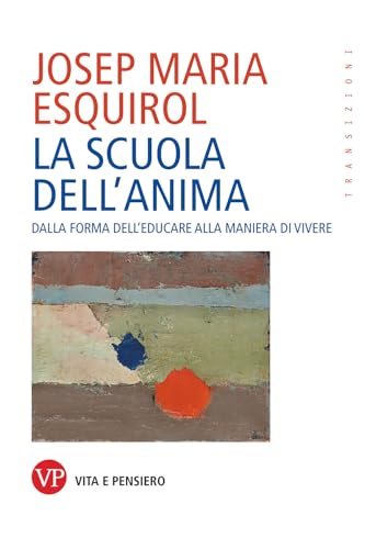 La scuola dell'anima. Dalla forma dell'educare alla maniera di vivere (Transizioni) von Vita e Pensiero