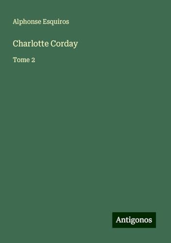 Charlotte Corday: Tome 2 von Antigonos Verlag