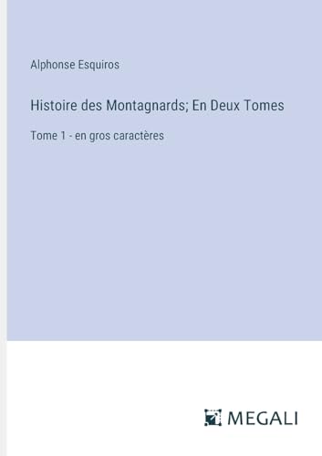 Histoire des Montagnards; En Deux Tomes: Tome 1 - en gros caractères von Megali Verlag