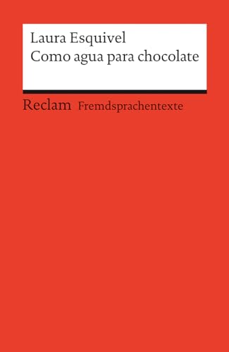 Como agua para chocolate: Novela de entregas mensuales, con recetas, amores y remedios caseros. Spanischer Text mit deutschen Worterklärungen. B1–B2 (GER) (Reclams Universal-Bibliothek)