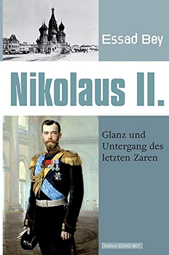 Nikolaus II.: Glanz und Untergang des letzten Zaren (Edition Essad Bey)