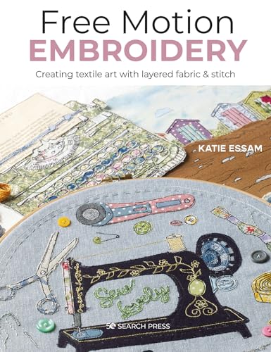 Free Motion Embroidery: Creating Textile Art with Layered Fabric & Stitch von Search Press Ltd