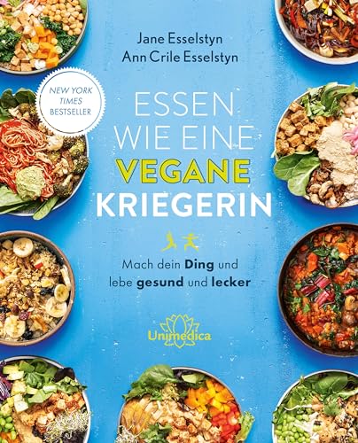 Essen wie eine vegane Kriegerin: Mach dein Ding und lebe gesund und lecker