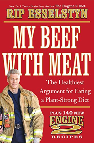 My Beef with Meat: The Healthiest Argument for Eating a Plant-Strong Diet--Plus 140 New Engine 2 Recipes