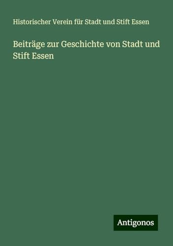 Beiträge zur Geschichte von Stadt und Stift Essen von Antigonos Verlag