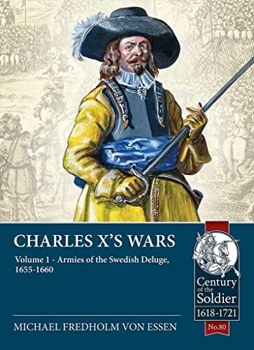 Charles X's Wars: The Swedish Deluge, 1655-1660 (Century of the Soldiers-Warfare c. 1618-1721, Band 1)