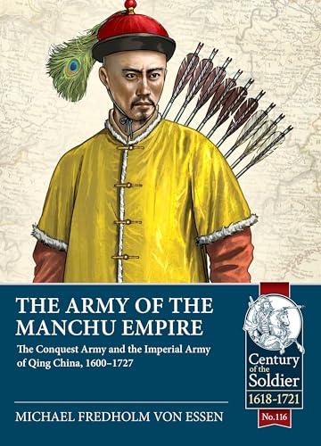 The Army of the Manchu Empire: The Conquest Army and the Imperial Army of Qing China, 1600-1727 (Century of the Soldier, 116, Band 116)