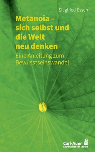 Metanoia – sich selbst und die Welt neu denken: Eine Anleitung zum Bewusstseinswandel (Fachbücher für jede:n) von Carl-Auer Verlag GmbH